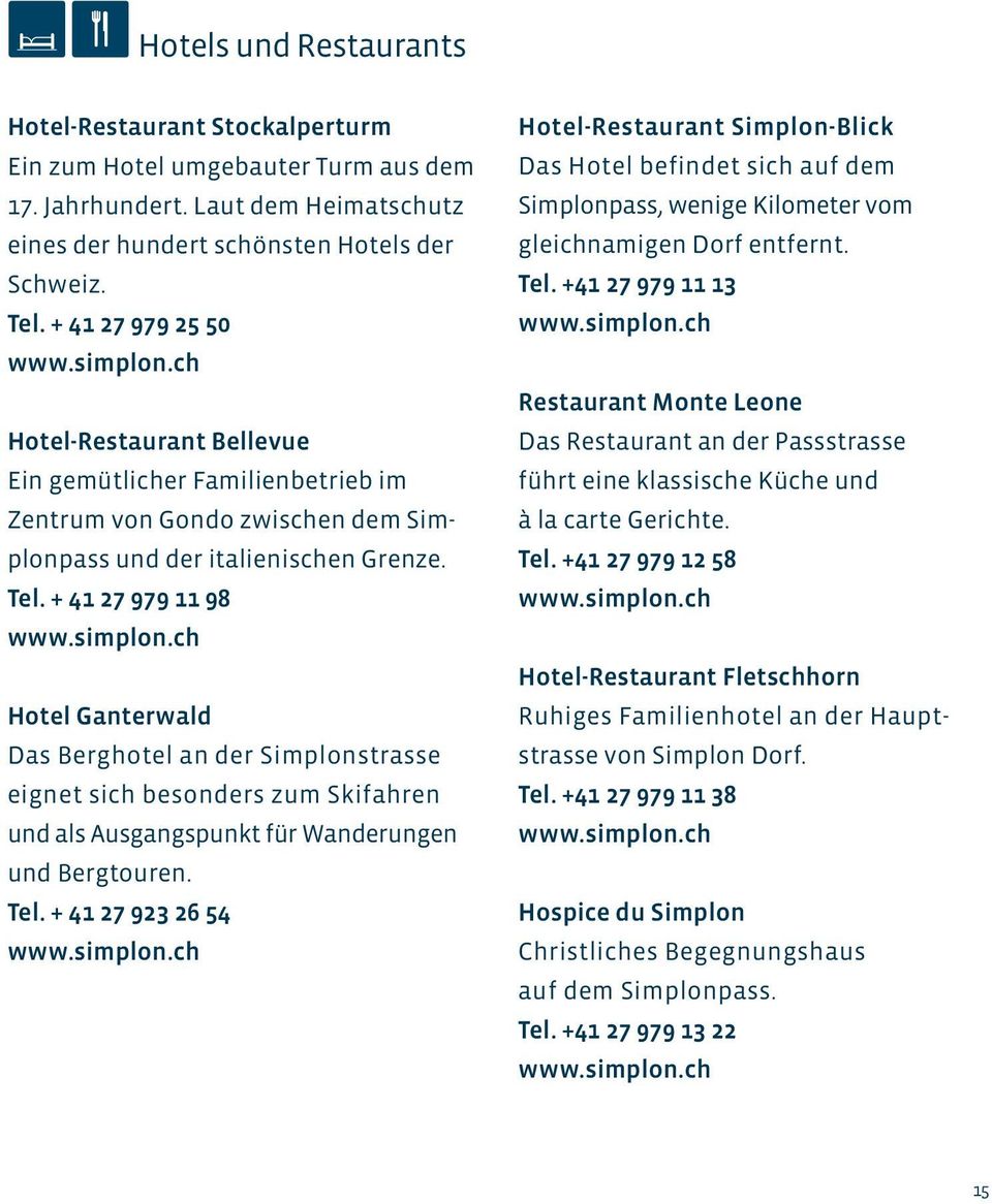 + 41 27 979 11 98 Hotel Ganterwald Das Berghotel an der Simplonstrasse eignet sich besonders zum Skifahren und als Ausgangspunkt für Wanderungen und Bergtouren. Tel.