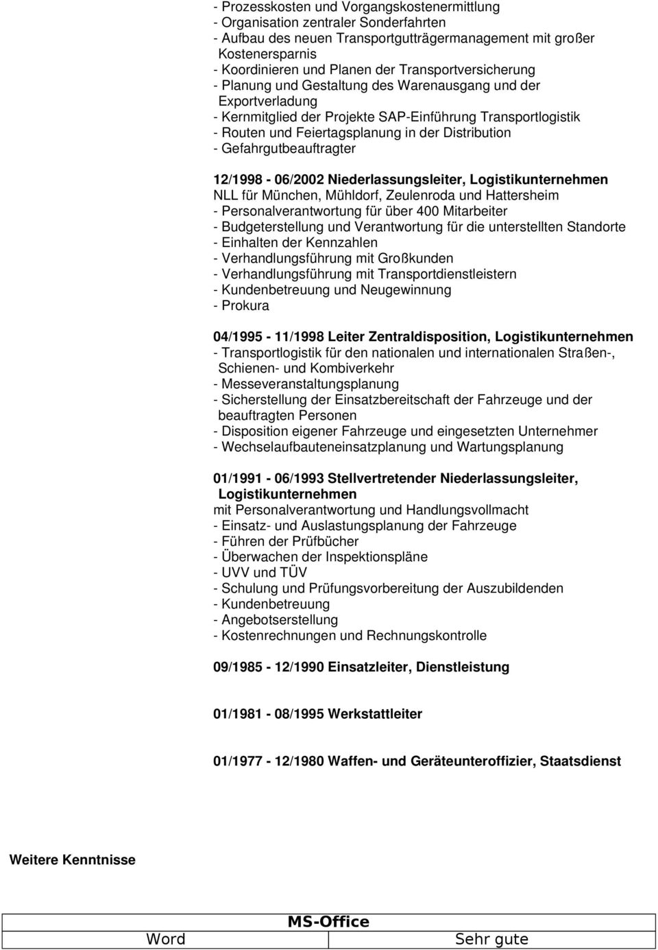 - Gefahrgutbeauftragter 12/1998-06/2002 Niederlassungsleiter, Logistikunternehmen NLL für München, Mühldorf, Zeulenroda und Hattersheim - Personalverantwortung für über 400 Mitarbeiter -