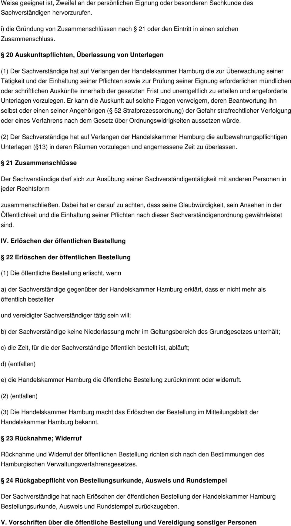 20 Auskunftspflichten, Überlassung von Unterlagen (1) Der Sachverständige hat auf Verlangen der Handelskammer Hamburg die zur Überwachung seiner Tätigkeit und der Einhaltung seiner Pflichten sowie