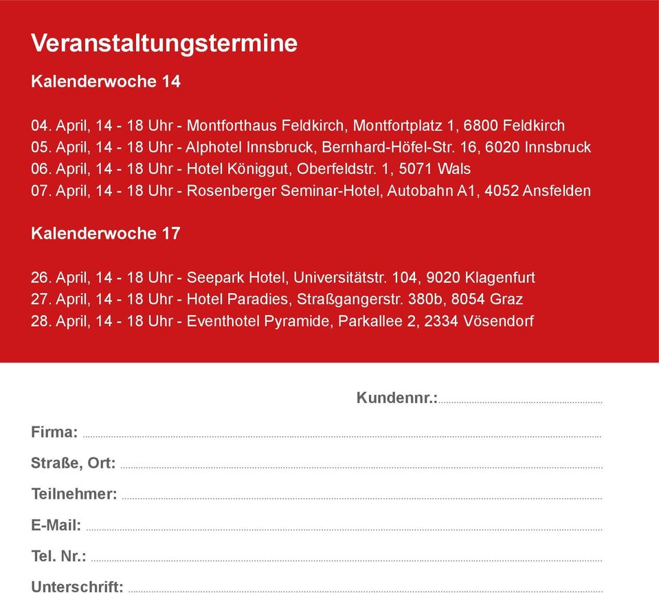 April, 14-18 Uhr - Rosenberger Seminar-Hotel, Autobahn A1, 4052 Ansfelden Kalenderwoche 17 26. April, 14-18 Uhr - Seepark Hotel, Universitätstr. 104, 9020 Klagenfurt 27.