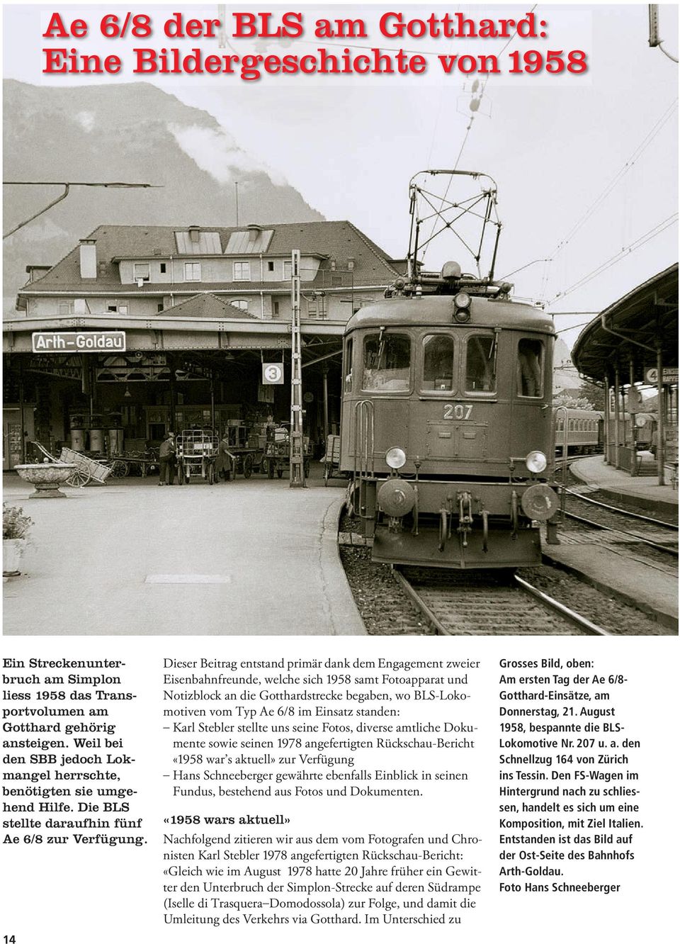 14 Dieser Beitrag entstand primär dank dem Engagement zweier Eisenbahnfreunde, welche sich 1958 samt Fotoapparat und Notizblock an die Gotthardstrecke begaben, wo BLS-Lokomotiven vom Typ Ae 6/8 im