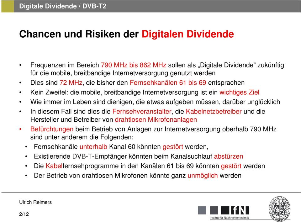 müssen, darüber unglücklich In diesem Fall sind dies die Fernsehveranstalter, die Kabelnetzbetreiber und die Hersteller und Betreiber von drahtlosen Mikrofonanlagen Befürchtungen beim Betrieb von