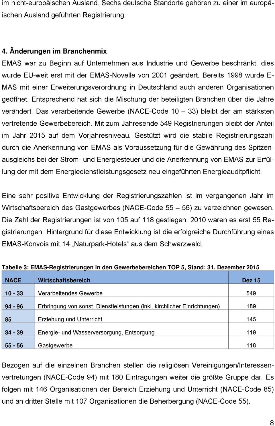 Bereits 1998 wurde E- MAS mit einer Erweiterungsverordnung in Deutschland auch anderen Organisationen geöffnet. Entsprechend hat sich die Mischung der beteiligten Branchen über die Jahre verändert.