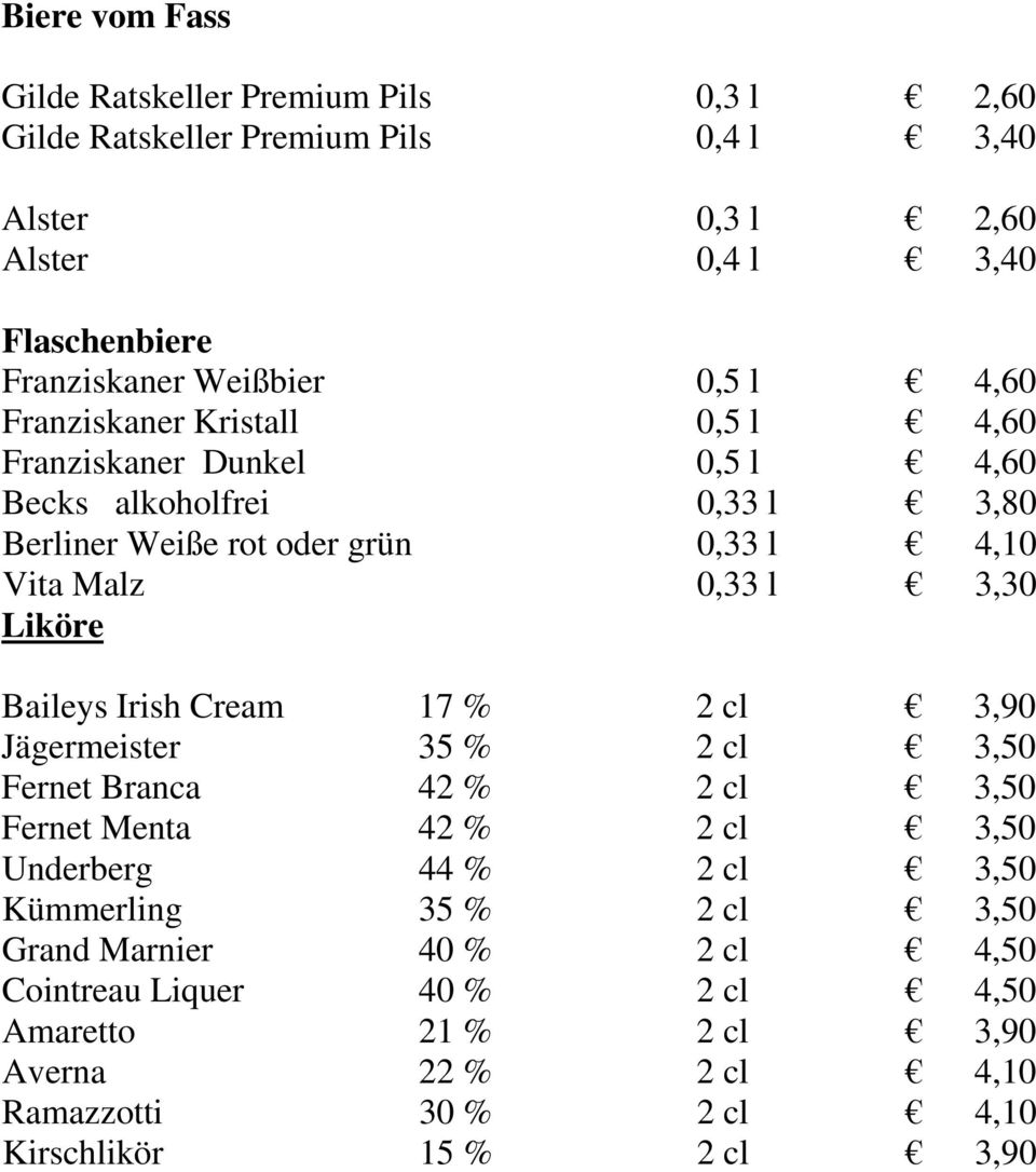 Liköre Baileys Irish Cream 17 % 2 cl 3,90 Jägermeister 35 % 2 cl 3,50 Fernet Branca 42 % 2 cl 3,50 Fernet Menta 42 % 2 cl 3,50 Underberg 44 % 2 cl 3,50 Kümmerling 35 %