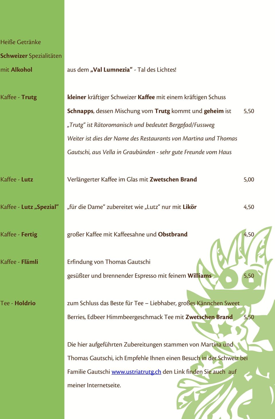 ist dies der Name des Restaurants von Martina und Thomas Gautschi, aus Vella in Graubünden - sehr gute Freunde vom Haus Kaffee - Lutz Verlängerter Kaffee im Glas mit Zwetschen Brand 5,00 Kaffee -