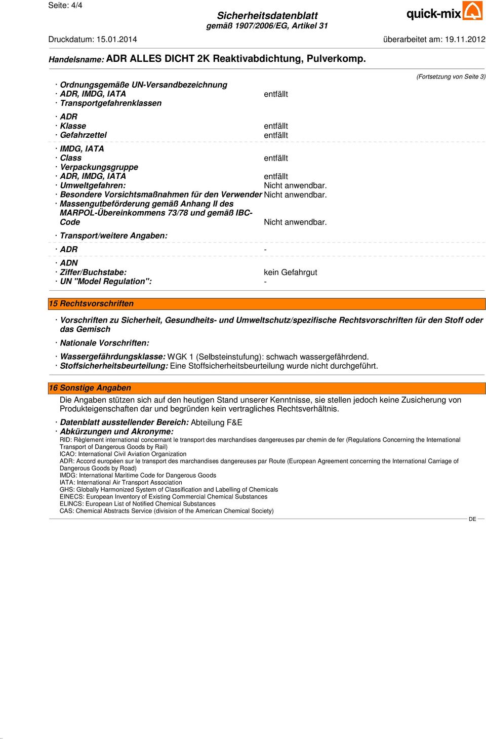 Besondere Vorsichtsmaßnahmen für den Verwender Nicht anwendbar. Massengutbeförderung gemäß Anhang II des MARPOL-Übereinkommens 73/78 und gemäß IBC- Code Nicht anwendbar.