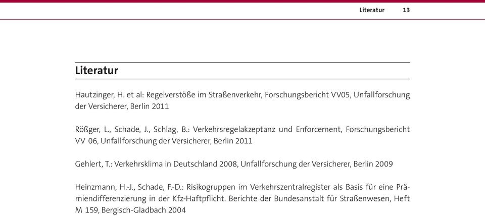 : Verkehrsregelakzeptanz und Enforcement, Forschungsbericht VV 06, Unfallforschung der Versicherer, Berlin 2011 Gehlert, T.