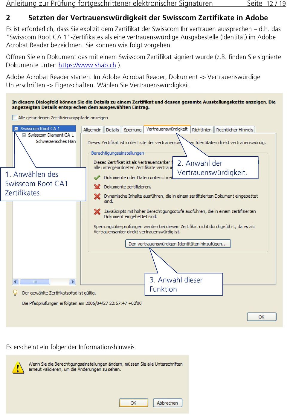 Sie können wie folgt vorgehen: Öffnen Sie ein Dokument das mit einem Swisscom Zertifikat signiert wurde (z.b. finden Sie signierte Dokumente unter: https://www.shab.ch ). Adobe Acrobat Reader starten.