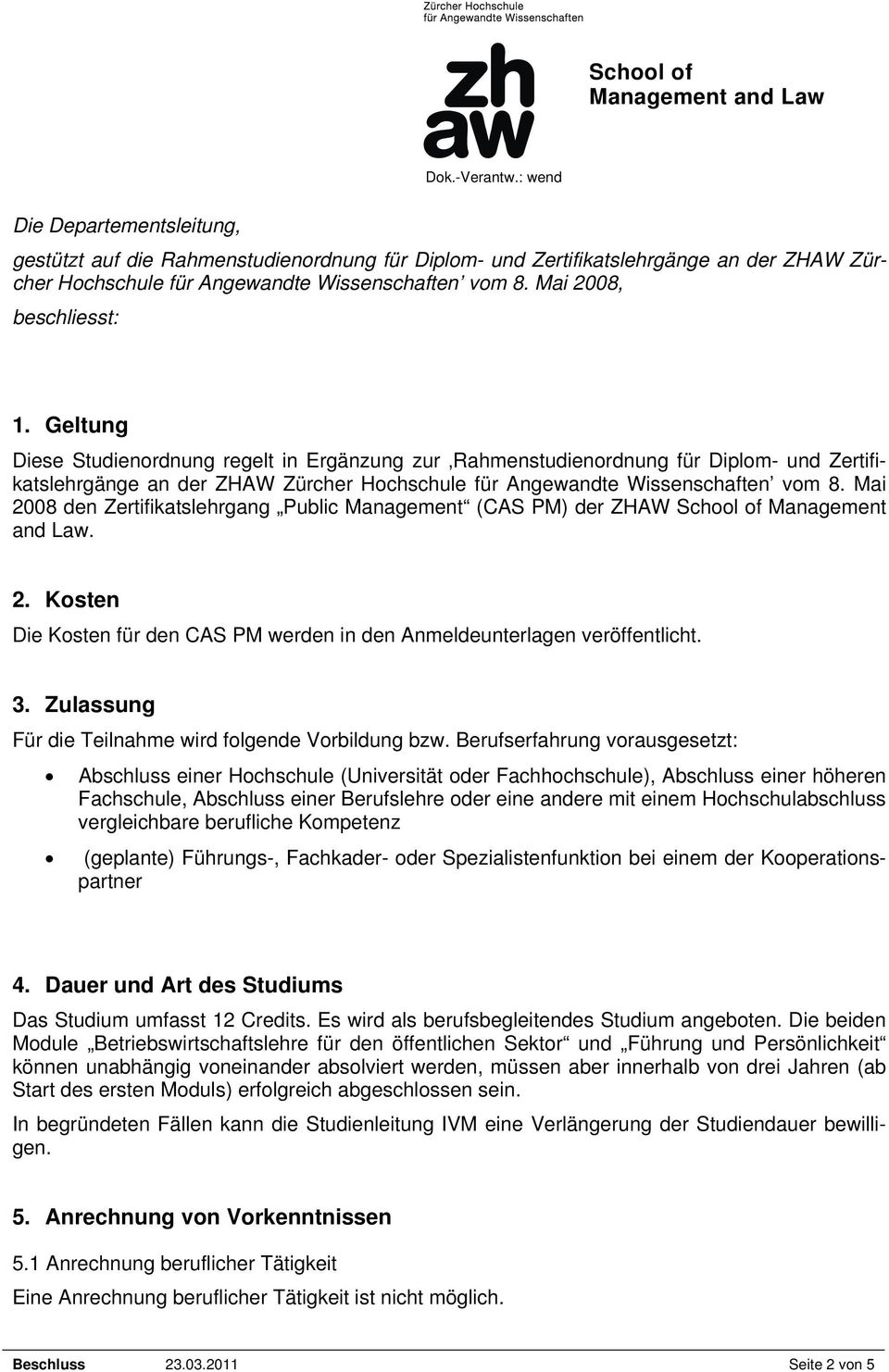 Mai 2008 den Zertifikatslehrgang Public Management (CAS PM) der ZHAW School of Management and Law. 2. Kosten Die Kosten für den CAS PM werden in den Anmeldeunterlagen veröffentlicht. 3.