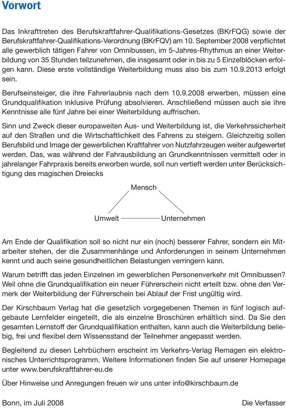 erfolgen kann. Diese erste vollständige Weiterbildung muss also bis zum 10.9.2013 erfolgt sein. Berufseinsteiger, die ihre Fahrerlaubnis nach dem 10.9.2008 erwerben, müssen eine Grundqualifikation inklusive Prüfung absolvieren.