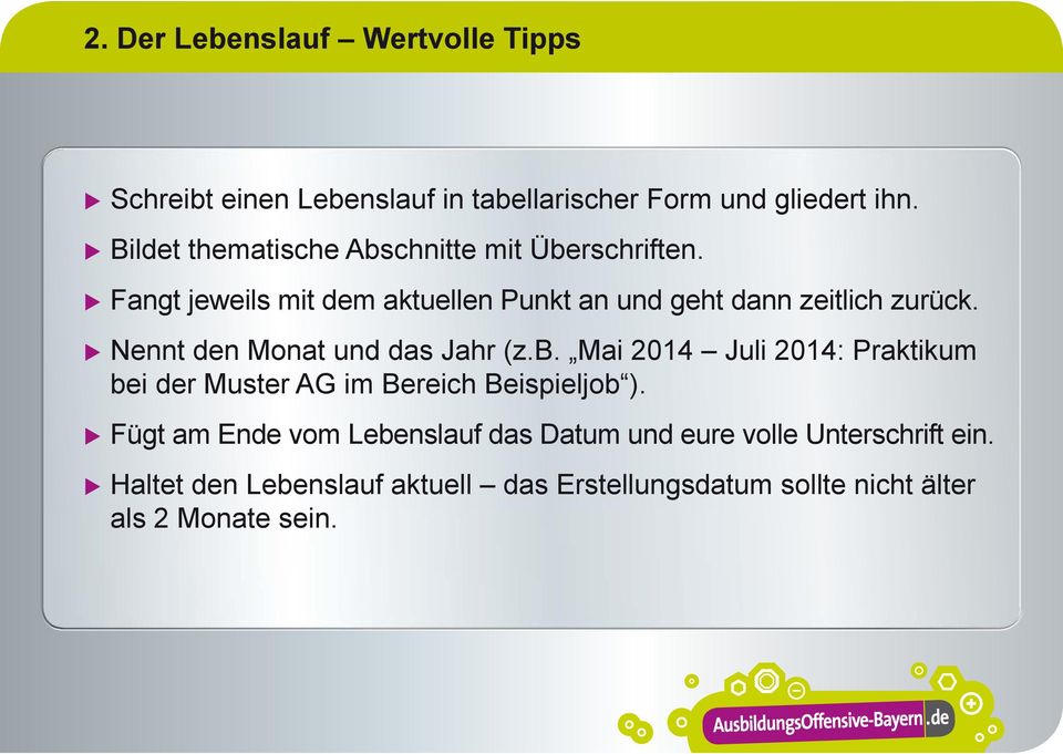 Nennt den Monat und das Jahr (z.b. Mai 2014 Juli 2014: Praktikum bei der Muster AG im Bereich Beispieljob ).