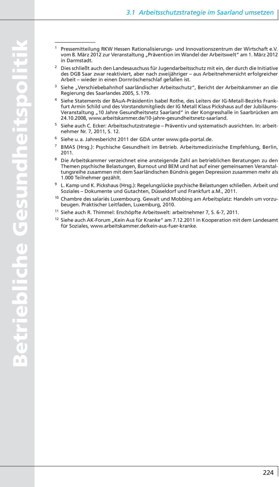 wieder in einen Dornröschenschlaf gefallen ist. 3 Siehe Verschiebebahnhof saarländischer Arbeitsschutz, Bericht der Arbeitskammer an die Regierung des Saarlandes 2005, S. 179.