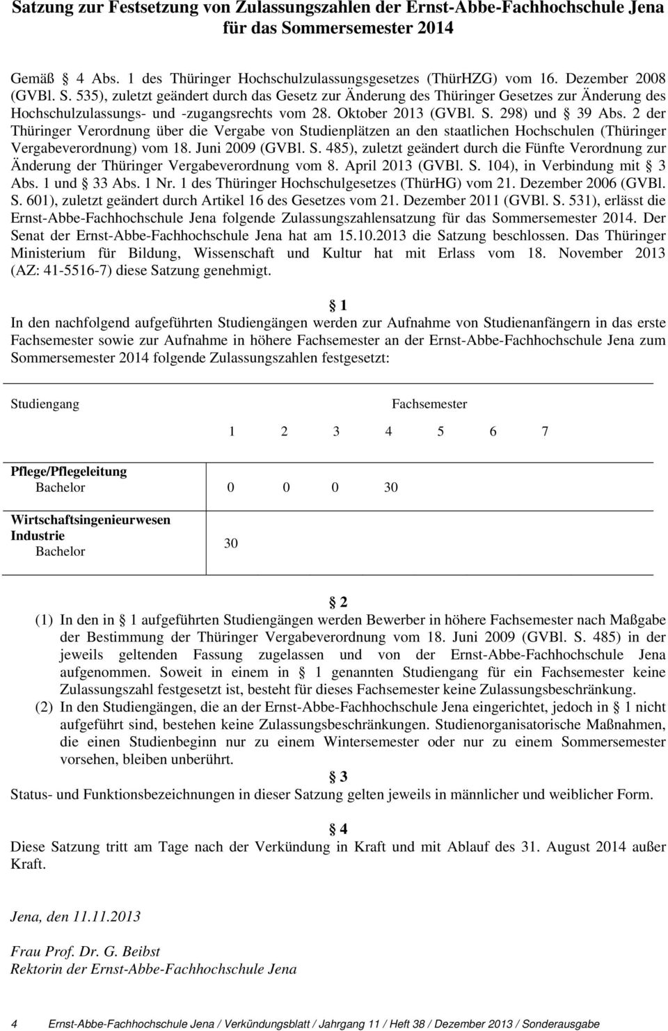 2 der Thüringer Verordnung über die Vergabe von Studienplätzen an den staatlichen Hochschulen (Thüringer Vergabeverordnung) vom 18. Juni 2009 (GVBl. S. 485), zuletzt geändert durch die Fünfte Verordnung zur Änderung der Thüringer Vergabeverordnung vom 8.