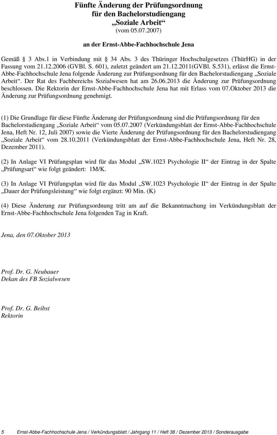 601), zuletzt geändert am 21.12.2011(GVBl. S.531), erlässt die Ernst- Abbe-Fachhochschule Jena folgende Änderung zur Prüfungsordnung für den Bachelorstudiengang Soziale Arbeit.