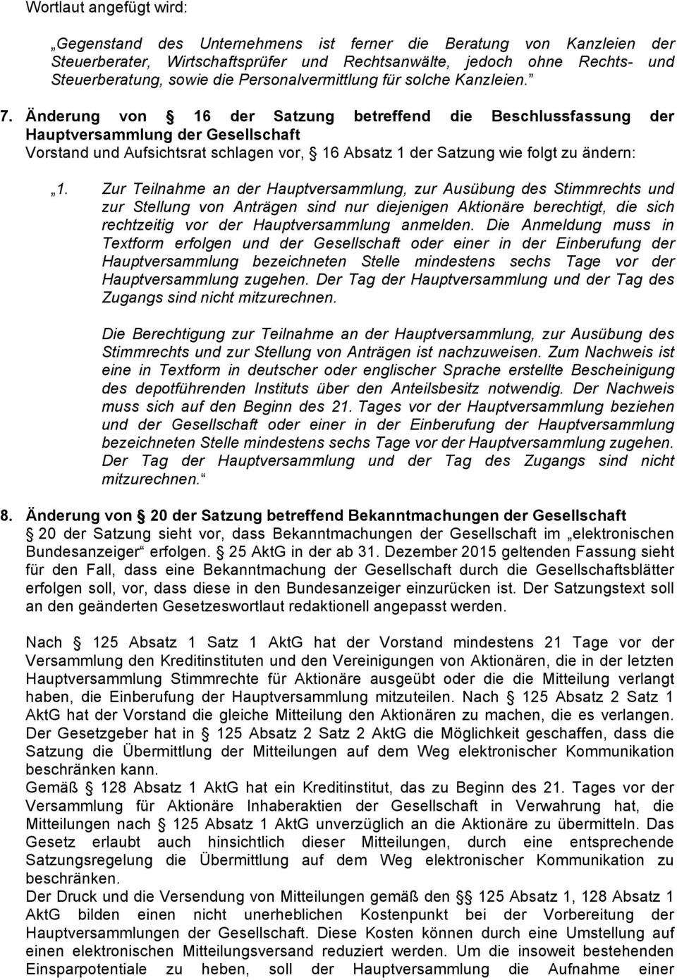 Änderung von 16 der Satzung betreffend die Beschlussfassung der Hauptversammlung der Gesellschaft Vorstand und Aufsichtsrat schlagen vor, 16 Absatz 1 der Satzung wie folgt zu ändern: 1.