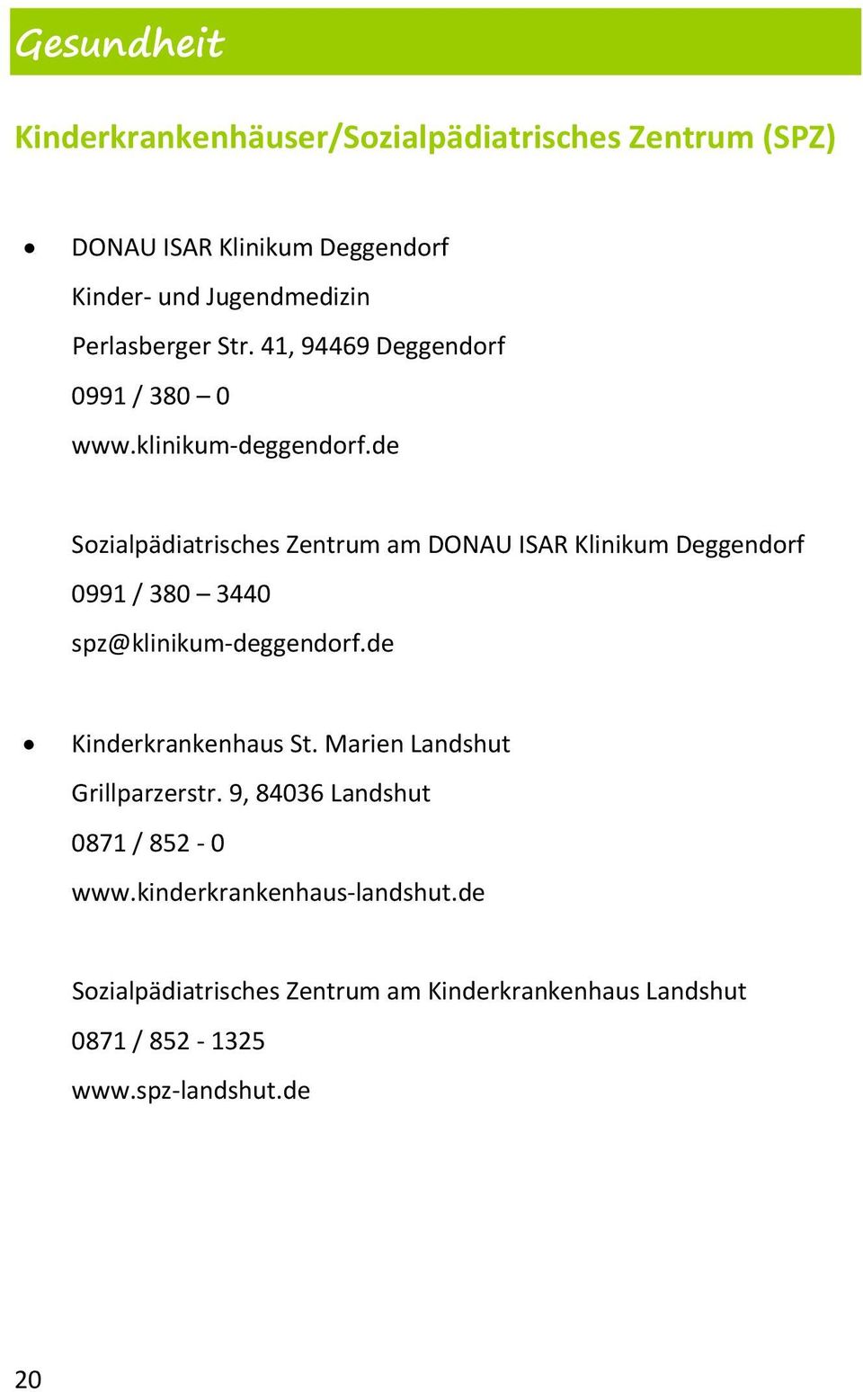 de Sozialpädiatrisches Zentrum am DONAU ISAR Klinikum Deggendorf 0991 / 380 3440 spz@klinikum deggendorf.de Kinderkrankenhaus St.