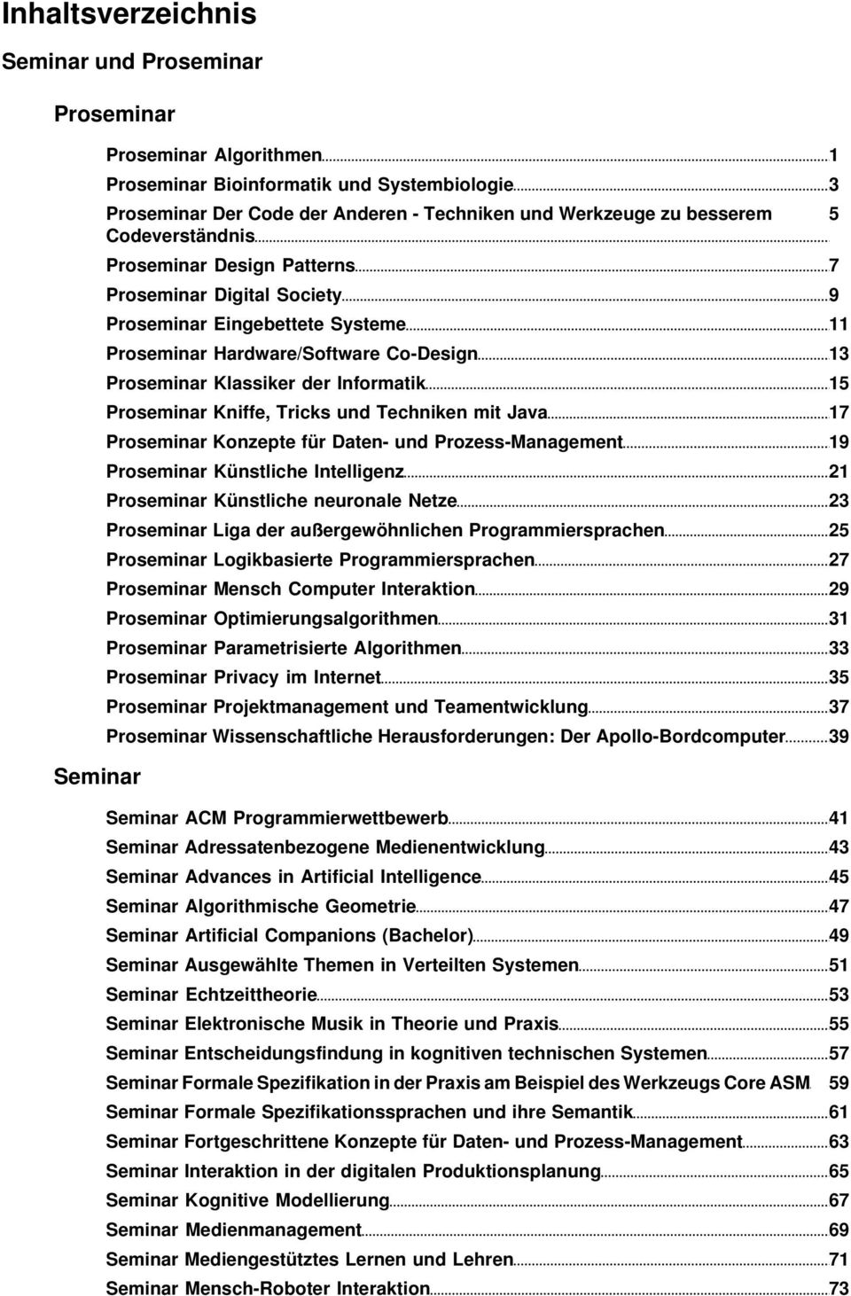 Proseminar Kniffe, Tricks und Techniken mit Java 17 Proseminar Konzepte für Daten- und Prozess-Management 19 Proseminar Künstliche Intelligenz 21 Proseminar Künstliche neuronale Netze 23 Proseminar
