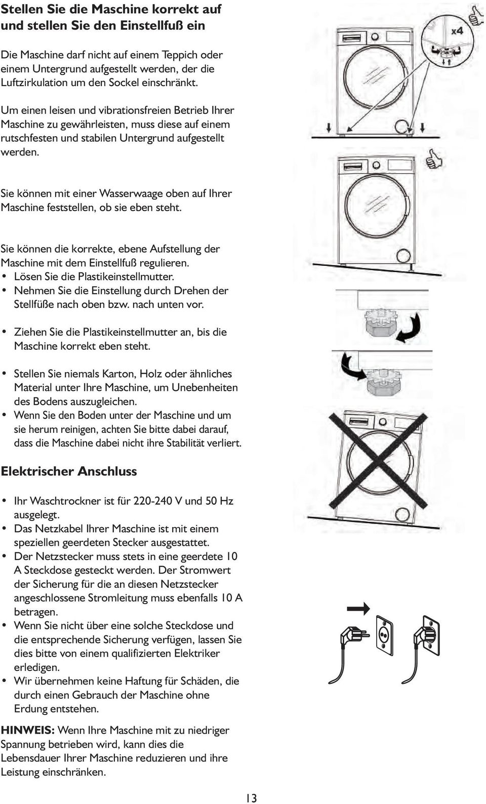 Sie können mit einer Wasserwaage oben auf Ihrer Maschine feststellen, ob sie eben steht. Sie können die korrekte, ebene Aufstellung der Maschine mit dem Einstellfuß regulieren.