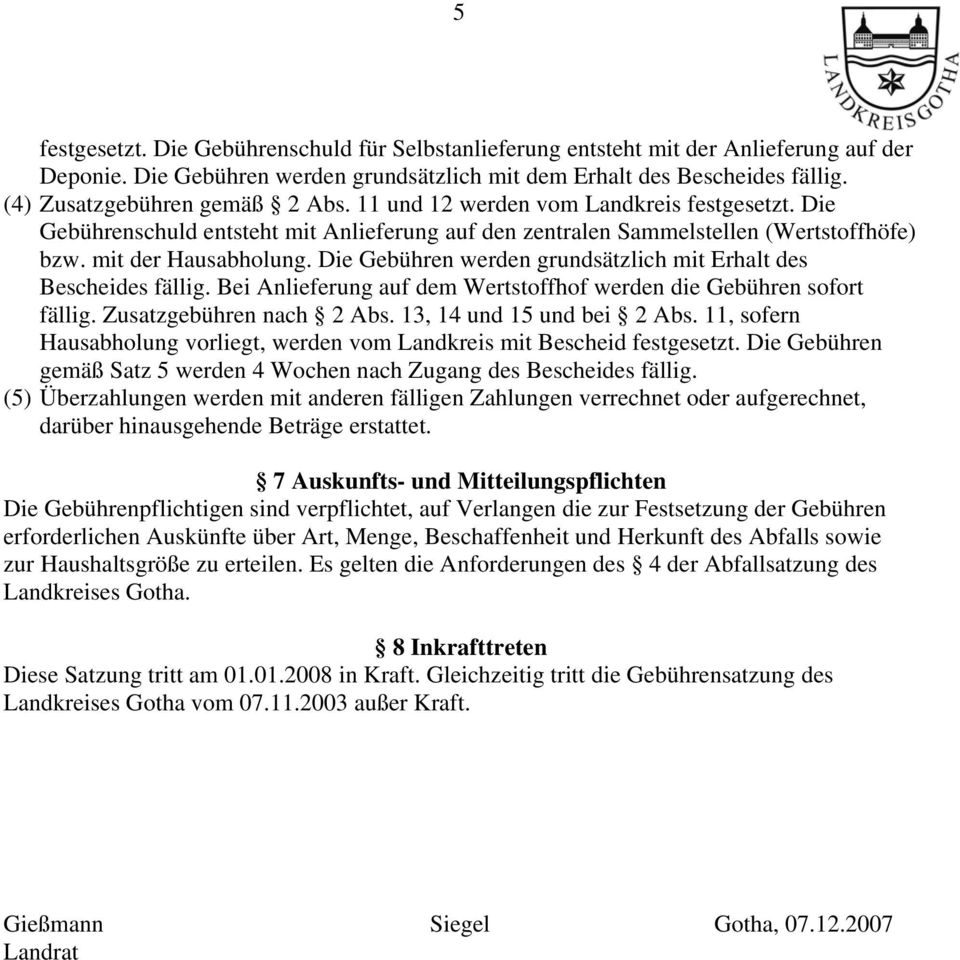 Die Gebühren werden grundsätzlich mit Erhalt des Bescheides fällig. Bei Anlieferung auf dem Wertstoffhof werden die Gebühren sofort fällig. Zusatzgebühren nach 2 Abs. 13, 14 und 15 und bei 2 Abs.