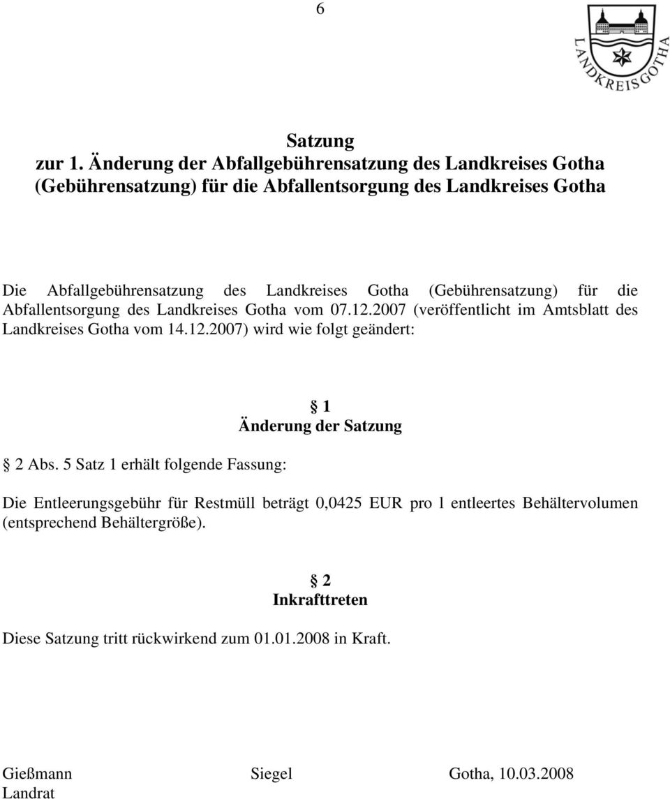 Gotha (Gebührensatzung) für die Abfallentsorgung des Landkreises Gotha vom 07.12.2007 (veröffentlicht im Amtsblatt des Landkreises Gotha vom 14.12.2007) wird wie folgt geändert: 2 Abs.
