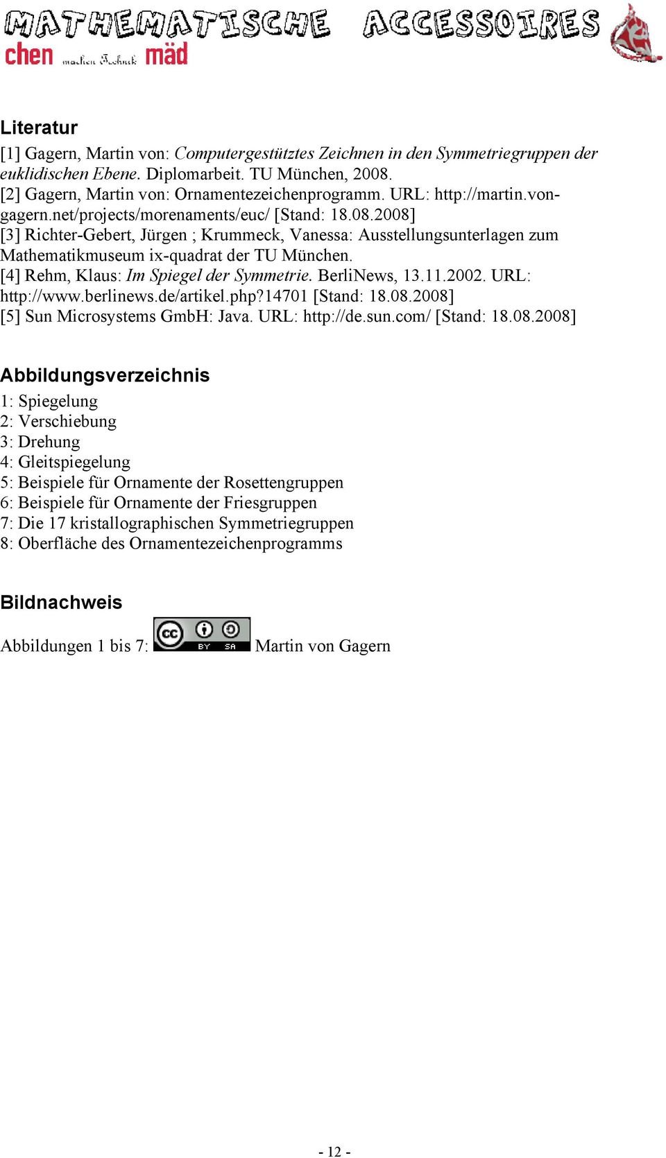 [4] Rehm, Klaus: Im Spiegel der Symmetrie. BerliNews, 13.11.2002. URL: http://www.berlinews.de/artikel.php?14701 [Stand: 18.08.2008] [5] Sun Microsystems GmbH: Java. URL: http://de.sun.