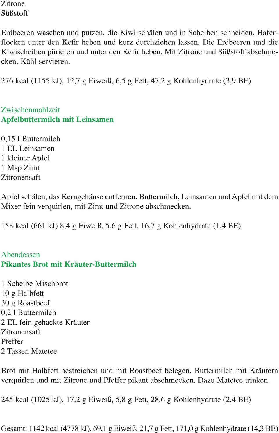 276 kcal (1155 kj), 12,7 g Eiweiß, 6,5 g Fett, 47,2 g Kohlenhydrate (3,9 BE) Apfelbuttermilch mit Leinsamen 0,15 l Buttermilch 1 EL Leinsamen 1 kleiner Apfel 1 Msp Zimt Zitronensaft Apfel schälen,