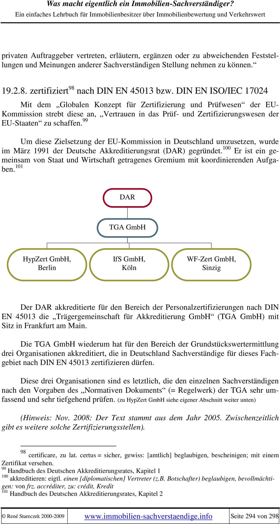 DIN EN ISO/IEC 17024 Mit dem Globalen Konzept für Zertifizierung und Prüfwesen der EU- Kommission strebt diese an, Vertrauen in das Prüf- und Zertifizierungswesen der EU-Staaten zu schaffen.