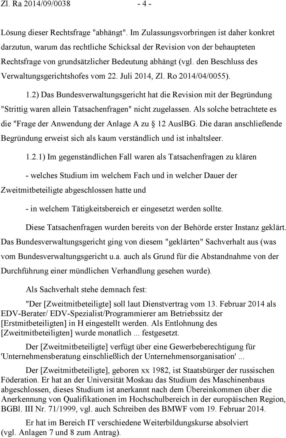 den Beschluss des Verwaltungsgerichtshofes vom 22. Juli 2014, Zl. Ro 2014/04/0055). 1.