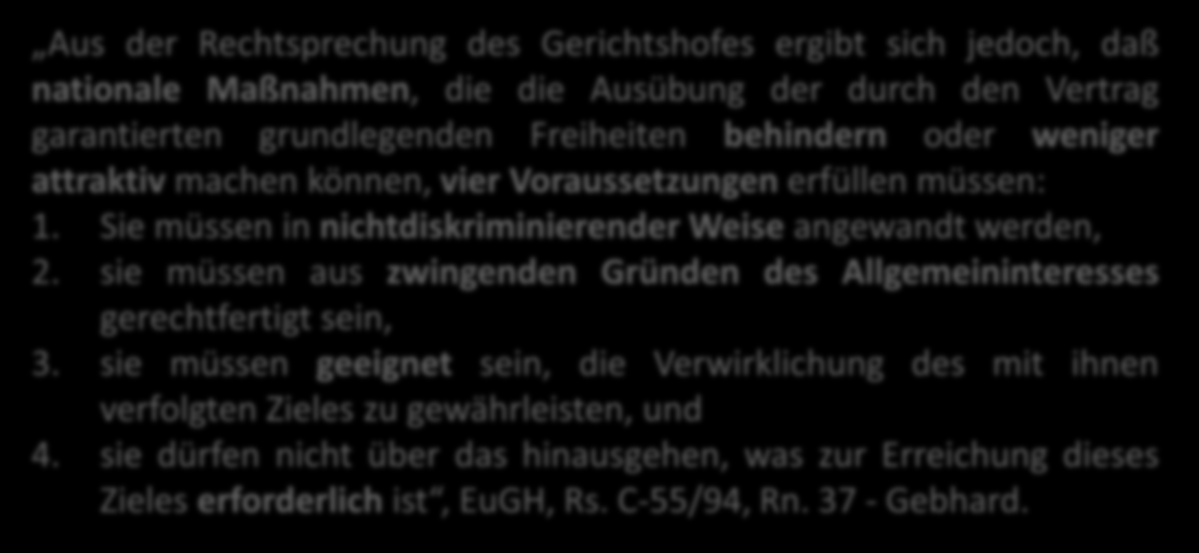 4-stufiger Rechtfertigungstest nach den EuGH-Entscheidungen Gebhard und Kraus Aus der Rechtsprechung des Gerichtshofes ergibt sich jedoch, daß nationale Maßnahmen, die die Ausübung der durch den