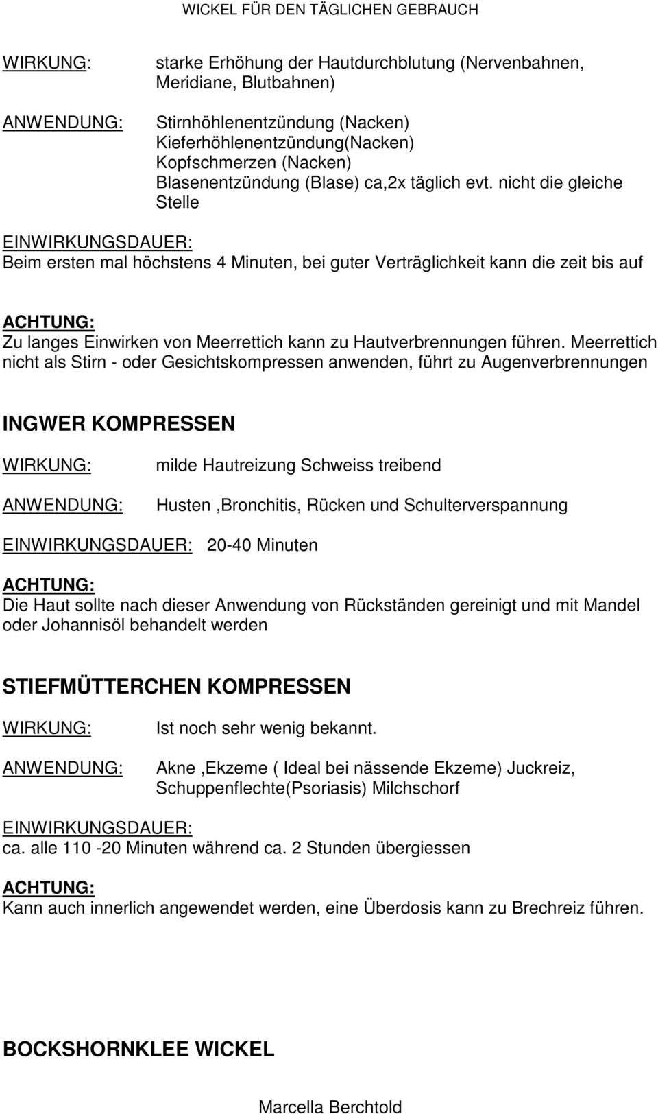 Meerrettich nicht als Stirn - oder Gesichtskompressen anwenden, führt zu Augenverbrennungen INGWER KOMPRESSEN milde Hautreizung Schweiss treibend Husten,Bronchitis, Rücken und Schulterverspannung