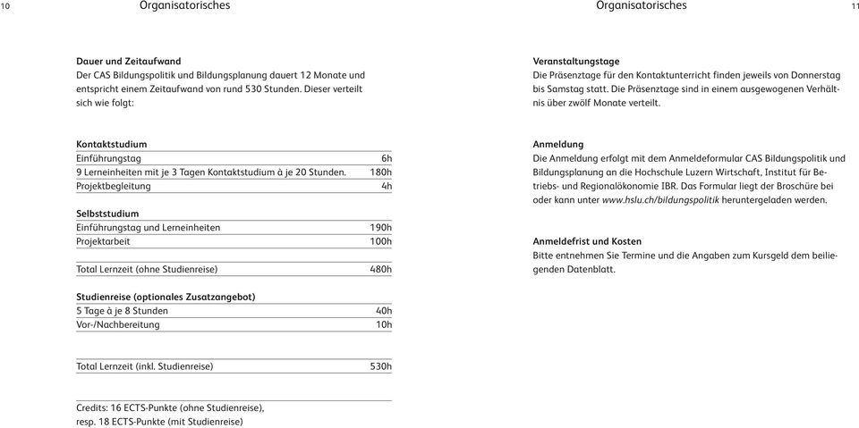 Die Präsenztage sind in einem ausgewogenen Verhältnis über zwölf Monate verteilt. Kontaktstudium Einführungstag 9 en mit je 3 Tagen Kontaktstudium à je 20 Stunden.