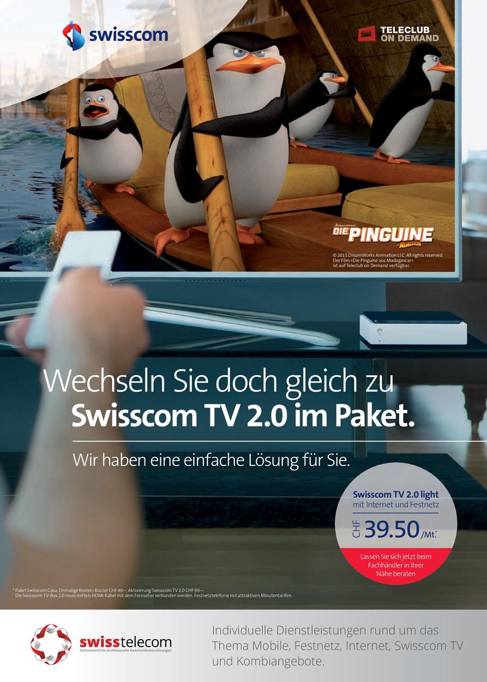 Lassen Sie sich jetzt beim Fachhändler in Ihrer Nähe beraten Paket Swisscom Casa. Einmalige Kosten: Router CHF 49., Aktivierung Swisscom TV 2.0 CHF 99.