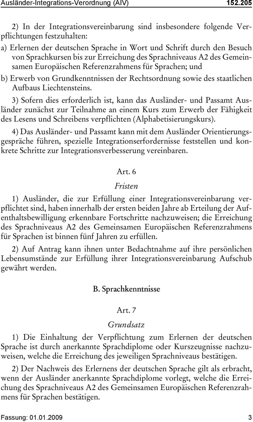 Erreichung des Sprachniveaus A2 des Gemeinsamen Europäischen Referenzrahmens für Sprachen; und b) Erwerb von Grundkenntnissen der Rechtsordnung sowie des staatlichen Aufbaus Liechtensteins.