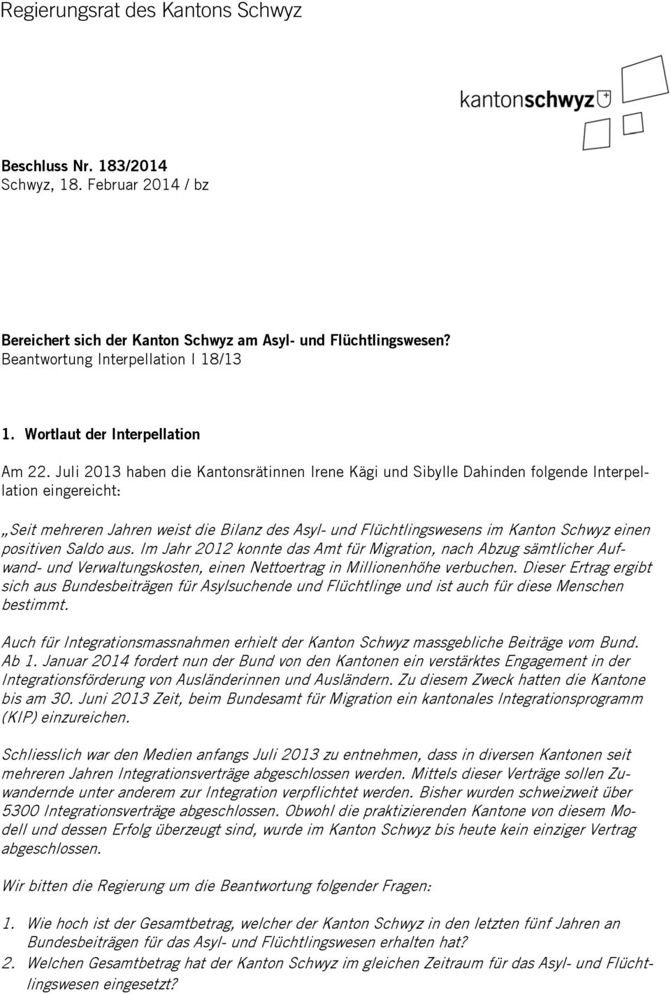 Juli 2013 haben die Kantonsrätinnen Irene Kägi und Sibylle Dahinden folgende Interpellation eingereicht: Seit mehreren en weist die Bilanz des Asyl- und Flüchtlingswesens im Kanton Schwyz einen
