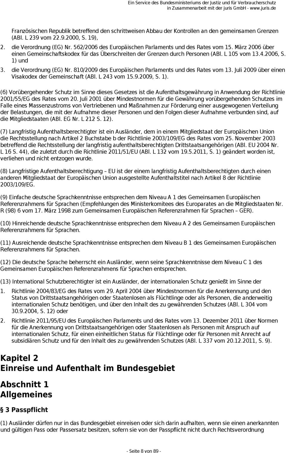 die Verordnung (EG) Nr. 810/2009 des Europäischen Parlaments und des Rates vom 13. Juli 2009 über einen Visakodex der Gemeinschaft (ABl. L 243 vom 15.9.2009, S. 1).