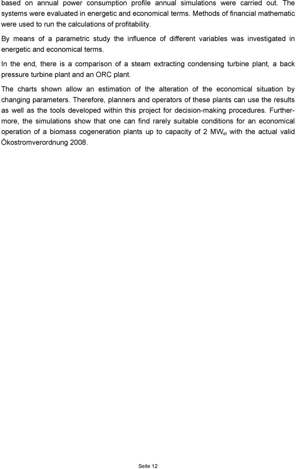 By means of a parametric study the influence of different variables was investigated in energetic and economical terms.