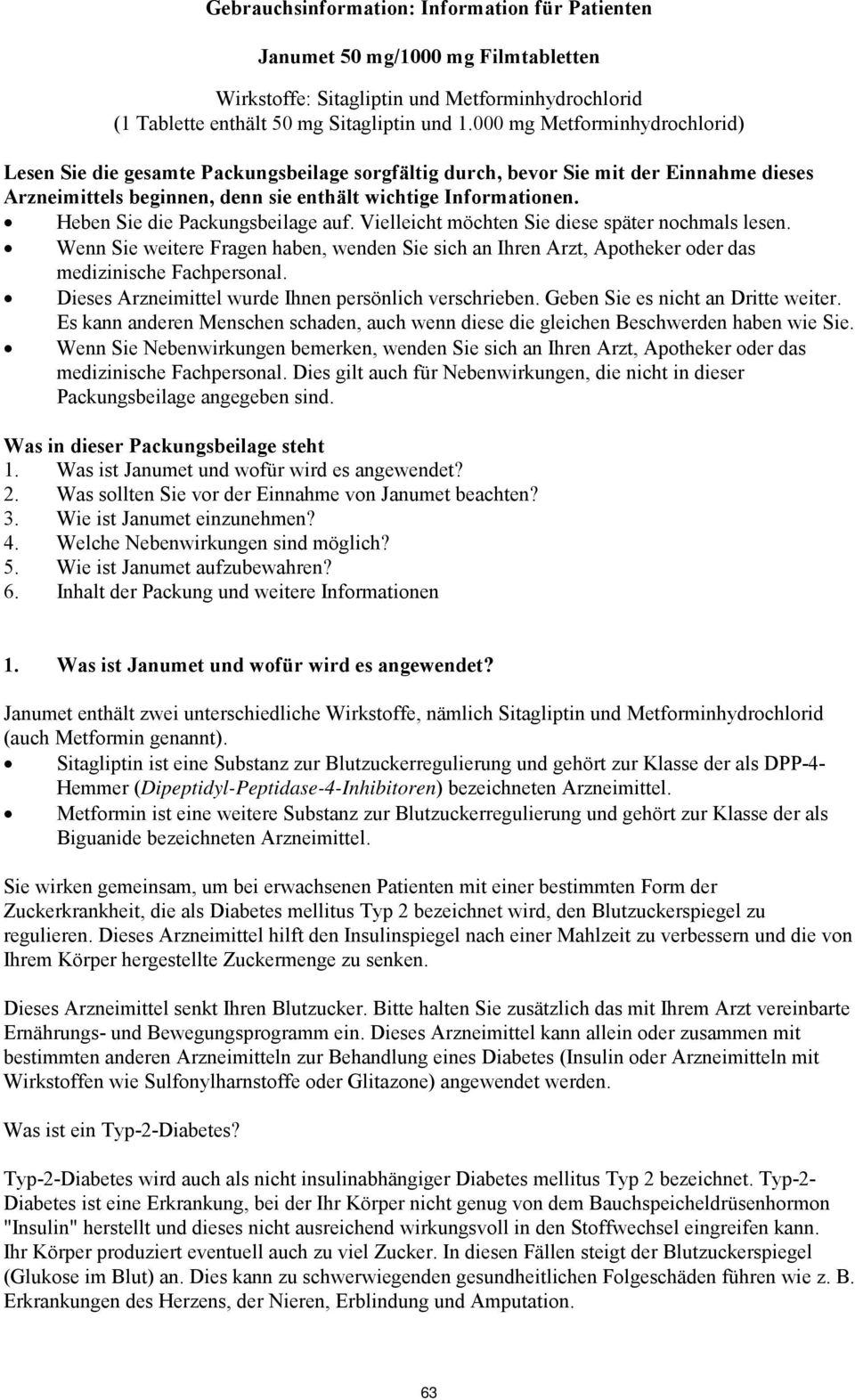 Heben Sie die Packungsbeilage auf. Vielleicht möchten Sie diese später nochmals lesen. Wenn Sie weitere Fragen haben, wenden Sie sich an Ihren Arzt, Apotheker oder das medizinische Fachpersonal.