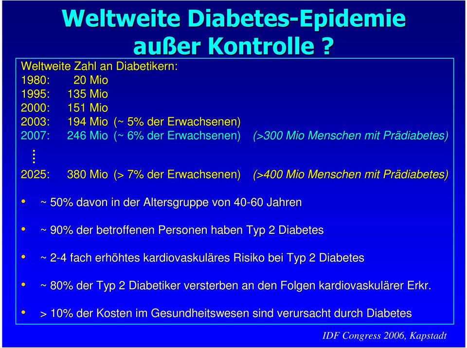mit Prädiabetes diabetes) 2025: 380 Mio (> 7% der Erwachsenen) (>400 Mio Menschen mit Prädiabetes diabetes) ~ 50% davon in der Altersgruppe von 40-60 Jahren ~ 90% der