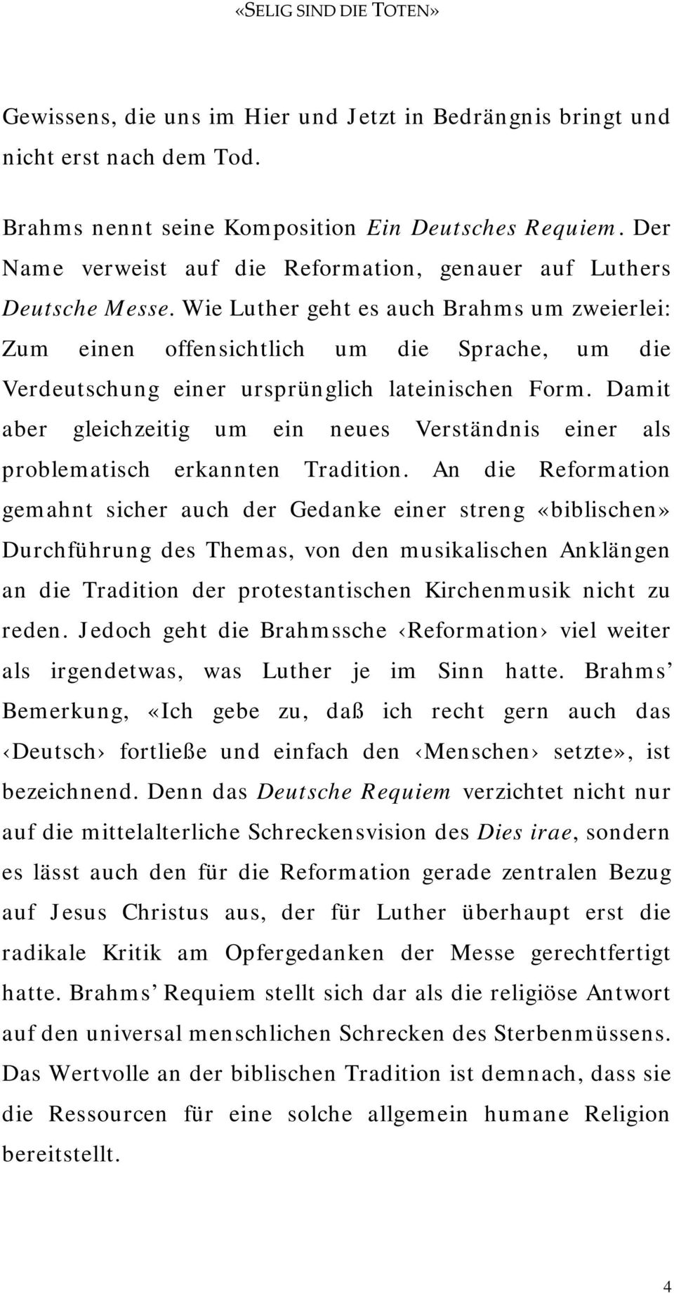 Wie Luther geht es auch Brahms um zweierlei: Zum einen offensichtlich um die Sprache, um die Verdeutschung einer ursprünglich lateinischen Form.