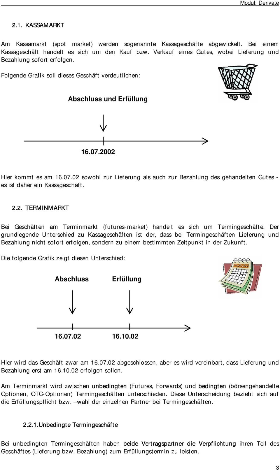 2002 Hier kommt es am 16.07.02 sowohl zur Lieferung als auch zur Bezahlung des gehandelten Gutes - es ist daher ein Kassageschäft. 2.2. TERMINMARKT Bei Geschäften am Terminmarkt (futures-market) handelt es sich um Termingeschäfte.