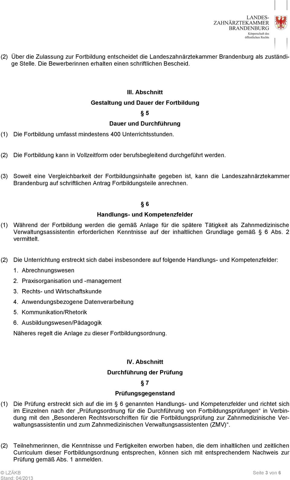 (2) Die Fortbildung kann in Vollzeitform oder berufsbegleitend durchgeführt werden.