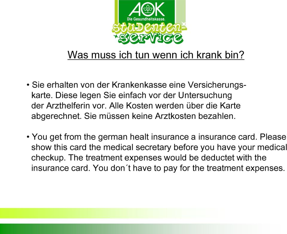 Sie müssen keine Arztkosten bezahlen. You get from the german healt insurance a insurance card.