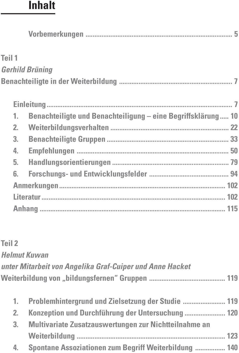 .. 102 Anhang... 115 Teil 2 Helmut Kuwan unter Mitarbeit von Angelika Graf-Cuiper und Anne Hacket Weiterbildung von bildungsfernen Gruppen... 119 1.