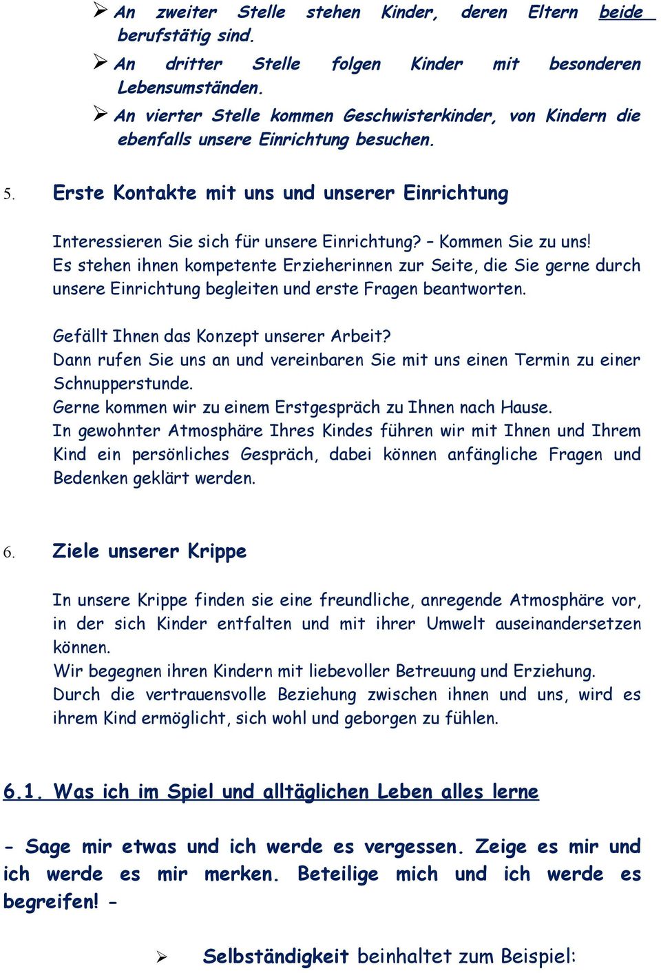 Kommen Sie zu uns! Es stehen ihnen kompetente Erzieherinnen zur Seite, die Sie gerne durch unsere Einrichtung begleiten und erste Fragen beantworten. Gefällt Ihnen das Konzept unserer Arbeit?