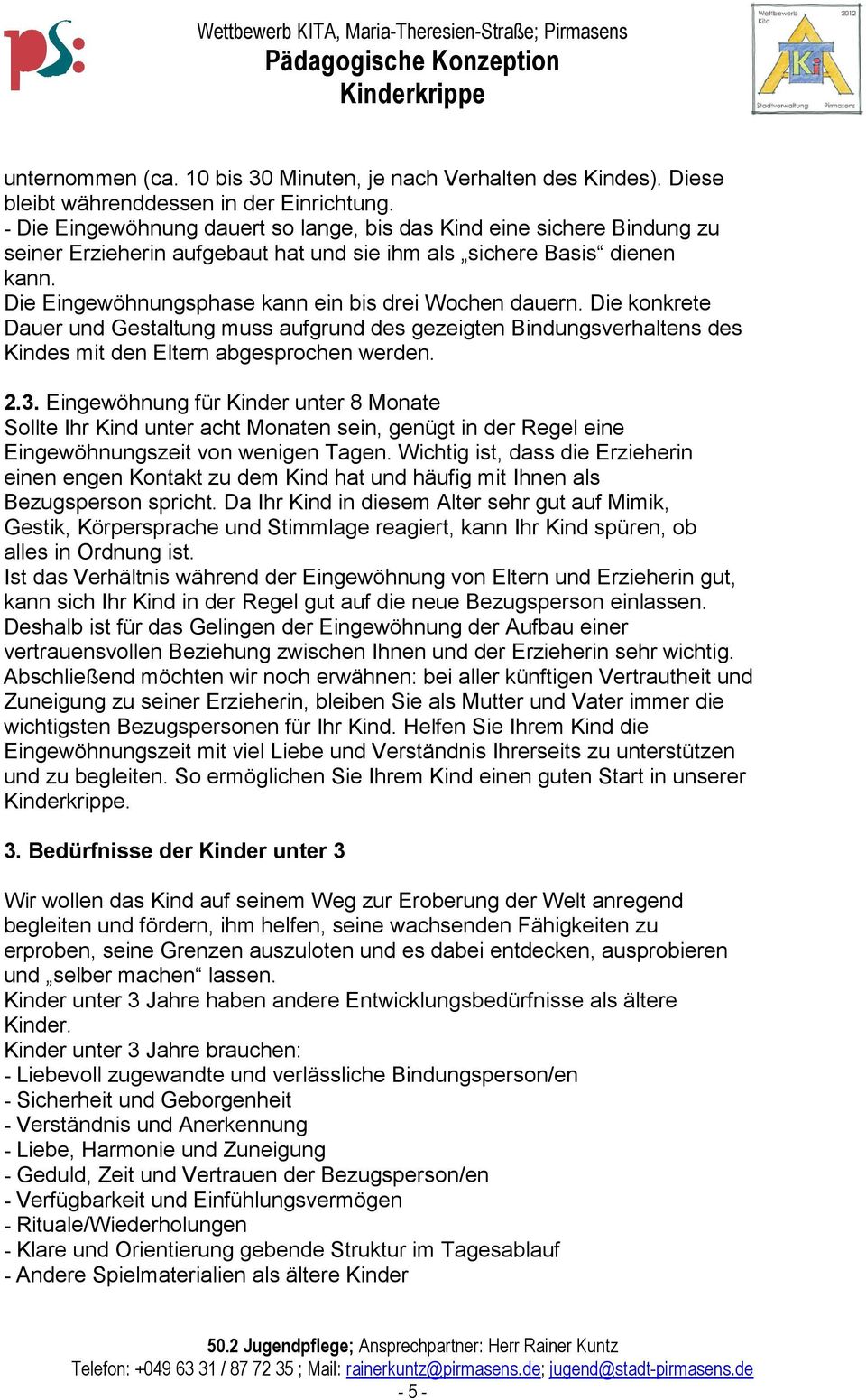 Die Eingewöhnungsphase kann ein bis drei Wochen dauern. Die konkrete Dauer und Gestaltung muss aufgrund des gezeigten Bindungsverhaltens des Kindes mit den Eltern abgesprochen werden. 2.3.