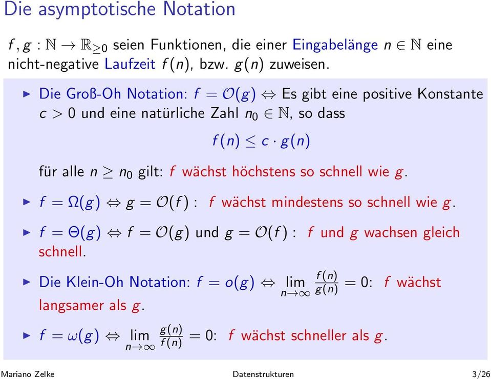 Die Groß-Oh Notation: f = O(g) Es gibt eine positive Konstante c > 0 und eine natürliche Zahl n 0 N, so dass f (n) c g(n) für alle n n 0 gilt: f wächst