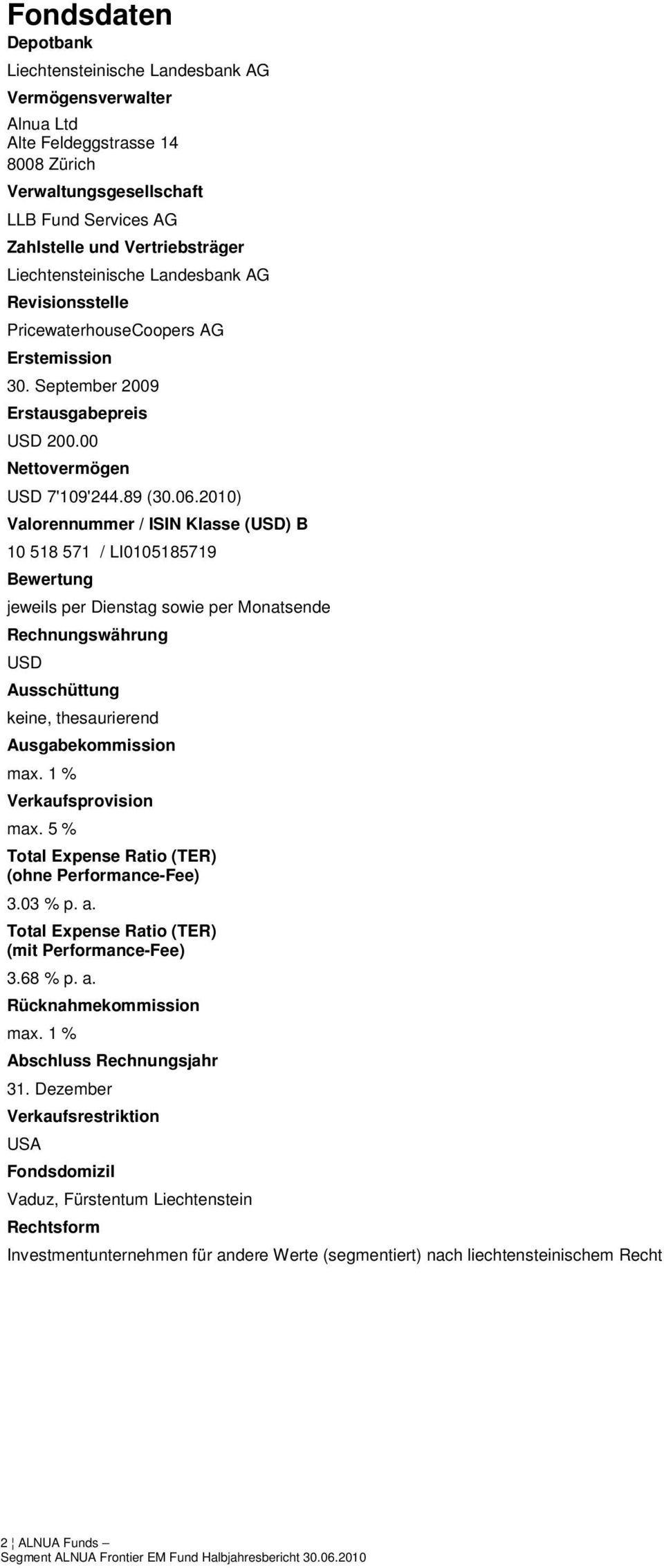 2010) Valorennummer / ISIN Klasse () B 10 518 571 / LI0105185719 Bewertung jeweils per Dienstag sowie per Monatsende Rechnungswährung Ausschüttung keine, thesaurierend Ausgabekommission max.