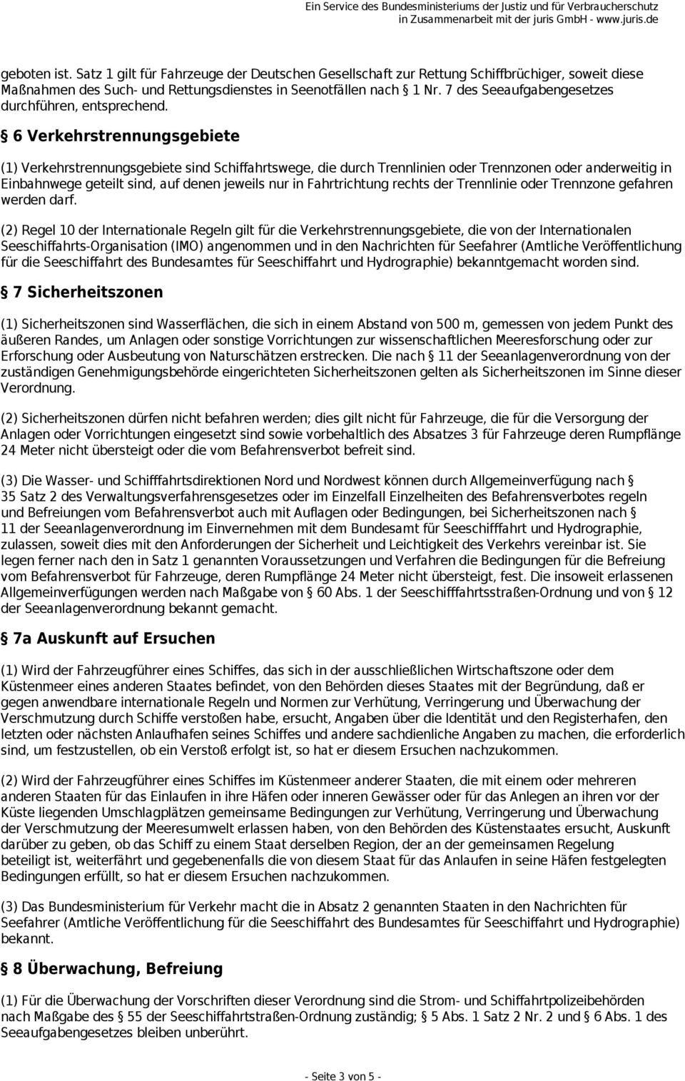 6 Verkehrstrennungsgebiete (1) Verkehrstrennungsgebiete sind Schiffahrtswege, die durch Trennlinien oder Trennzonen oder anderweitig in Einbahnwege geteilt sind, auf denen jeweils nur in