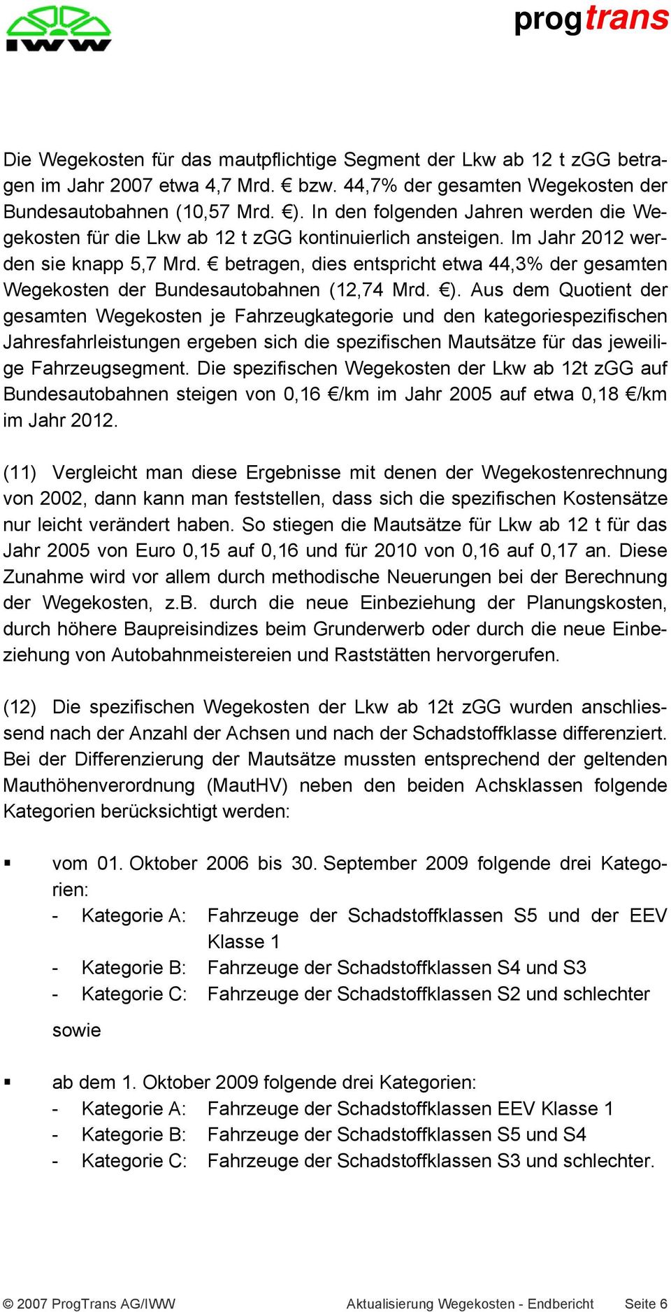 betragen, dies entspricht etwa 44,3% der gesamten Wegekosten der Bundesautobahnen (12,74 Mrd. ).