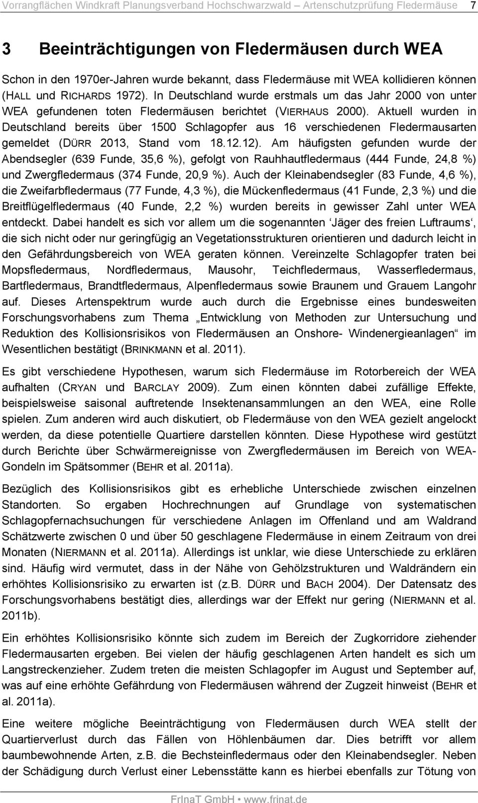 Aktuell wurden in Deutschland bereits über 1500 Schlagopfer aus 16 verschiedenen Fledermausarten gemeldet (DÜRR 2013, Stand vom 18.12.12).
